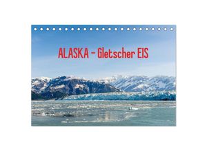 9783435675944 - ALASKA Gletscher EIS (Tischkalender 2025 DIN A5 quer) CALVENDO Monatskalender