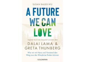 9783442223565 - Susan Bauer-Wu - GEBRAUCHT A Future We Can Love Wie wir mit Herz und Verstand den Weg aus der Klimakrise finden können - Inspiriert durch das Gespräch zwischen dem Dalai Lama und Greta Thunberg - Preis vom 23112023 060748 h