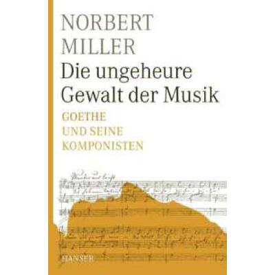 9783446232990 - Die ungeheure Gewalt der Musik | Goethe und seine Komponisten