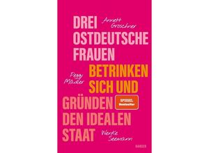 9783446279841 - Drei ostdeutsche Frauen betrinken sich und gründen den idealen Staat - Annett Gröschner Peggy Mädler Wenke Seemann Gebunden