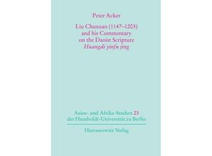 9783447052412 - Asien- und Afrika-Studien der Humboldt-Universität zu Berlin   Liu Chuxuan (1147-1203) and his Commentary on the Daoist Scripture Huangdi yinfu jing - Peter Acker Kartoniert (TB)