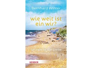 9783451034077 - wie weit ist ein wir? Spuren in die Liebe - Bernhard Winter Gebunden