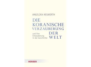 9783451349720 - Veröffentlichungen der Papst-Benedikt-XVI-Gastprofessur   Die koranische Verzauberung der Welt und ihre Entzauberung in der Geschichte - Angelika Neuwirth Kartoniert (TB)