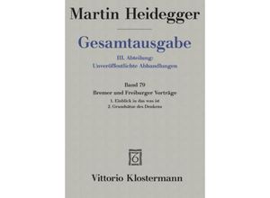 9783465034247 - Gesamtausgabe Bd79 Bremer und Freiburger Vorträge 1 Einblick in das was ist Bremer Vorträge 1949 2 Grundsätze des Denkens Freiburger V - Martin Heidegger Kartoniert (TB)