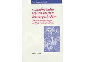 9783476020734 - Heine-Studien    meine liebe Freude an dem Göttergesindel   - Eun-Kyoung Park Kartoniert (TB)