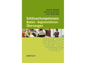 9783476021656 - Schlüsselkompetenzen   Schlüsselkompetenzen Reden - Argumentieren - Überzeugen   - Daniel Händel Andrea Kresimon Jost Schneider Kartoniert (TB)