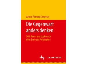 9783476048196 - Die Gegenwart anders denken - Arturo Romero Contreras Kartoniert (TB)