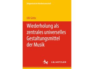 9783476056344 - Zeitgenössische Musikwissenschaft   Wiederholung als zentrales universelles Gestaltungsmittel der Musik - Ulli Götte Kartoniert (TB)