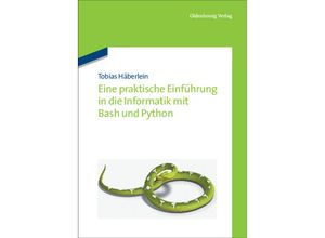 9783486704235 - Eine praktische Einführung in die Informatik mit Bash und Python - Tobias Häberlein Kartoniert (TB)