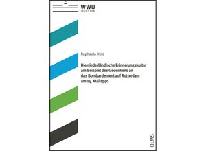 9783487163833 - Die niederländische Erinnerungskultur am Beispiel des Gedenkens an das Bombardement auf Rotterdam am 14 Mai 1940   Schriften aus dem Haus der Niederlande Bd4 - Raphaela Held Kartoniert (TB)