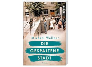 9783492063982 - Die gespaltene Stadt   Schicksalsmomente der Geschichte Bd1 - Michael Wallner Kartoniert (TB)