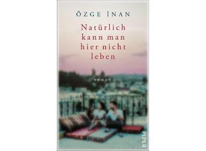 9783492071680 - Özge İnan - GEBRAUCHT Natürlich kann man hier nicht leben Roman Mitreißender Familienroman zwischen Deutschland und Türkei - Preis vom 04112023 060105 h