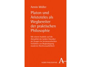 9783495488867 - Alber Philosophie   Platon und Aristoteles als Wegbereiter der praktischen Philosophie - Armin Müller Gebunden