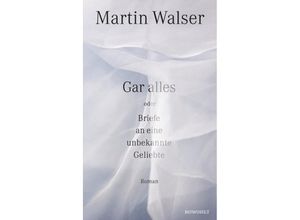 9783498074005 - Gar alles oder Briefe an eine unbekannte Geliebte - Martin Walser Gebunden