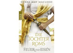 9783499007927 - Feuer und Eisen   Die Töchter Roms Bd3 - Debra May Macleod Taschenbuch