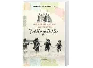 9783499011214 - Anna Perbandt - GEBRAUCHT Das Pensionat am Holstentor Frühlingstöchter Eine historische Familiensaga in Lübeck (Die Holstentor-Reihe Band 1) - Preis vom 08102023 050440 h