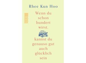 9783499014406 - Wenn du schon hundert wirst kannst du genauso gut auch glücklich sein - Rhee Kun Hoo Gebunden