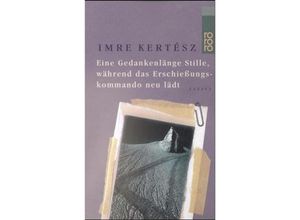 9783499225710 - Eine Gedankenlänge Stille während das Erschießungskommando neu lädt - Imre Kertész Taschenbuch