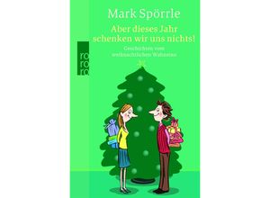 9783499247200 - Mark Spörrle - GEBRAUCHT Aber dieses Jahr schenken wir uns nichts! Geschichten vom weihnachtlichen Wahnsinn - Preis vom 02102023 050404 h