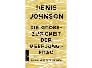 9783499274176 - Die Großzügigkeit der Meerjungfrau - Denis Johnson Taschenbuch