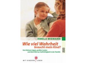 9783499609565 - Irmela Wiemann - GEBRAUCHT Wie viel Wahrheit braucht mein Kind? Von kleinen Lügen großen Lasten und dem Mut zur Aufrichtigkeit in der Familie - Preis vom 02082023 050232 h