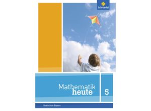 9783507811607 - Mathematik heute Ausgabe 2017 Realschule Bayern Mathematik heute - Ausgabe 2017 für Bayern Gebunden