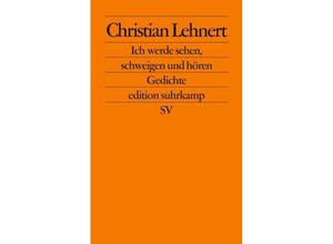 9783518123690 - Ich werde sehen schweigen und hören - Christian Lehnert Taschenbuch