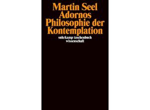 9783518292945 - Adornos Philosophie der Kontemplation - Martin Seel Taschenbuch