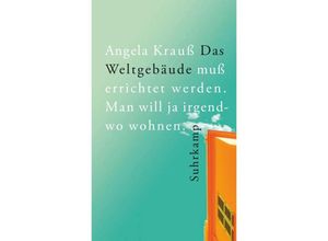 9783518431184 - Das Weltgebäude muß errichtet werden Man will ja irgendwo wohnen - Angela Krauß Gebunden