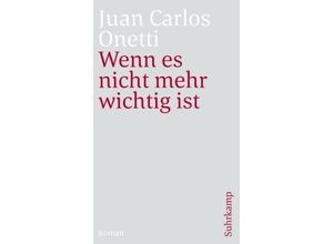 9783518470466 - Wenn es nicht mehr wichtig ist - Juan C Onetti Taschenbuch