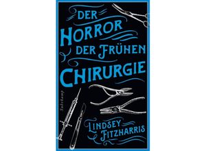 9783518473764 - Der Horror der frühen Chirurgie - Lindsey Fitzharris Taschenbuch