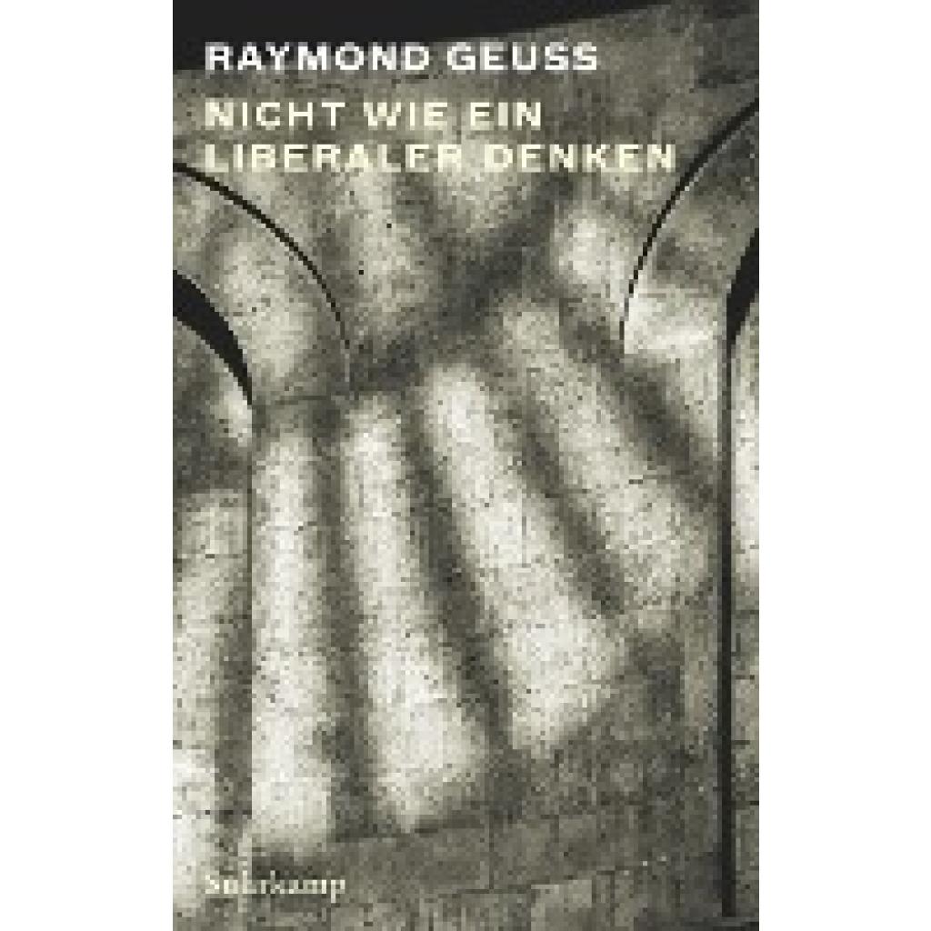 9783518587980 - Nicht wie ein Liberaler denken - Raymond Geuss Gebunden