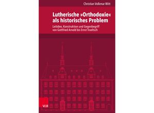 9783525501849 - Veröffentlichungen des Instituts für Europäische Geschichte Mainz   Band 264   Lutherische »Orthodoxie« als historisches Problem - Christian Volkmar Witt Gebunden