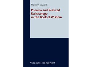 9783525535387 - Forschungen zur Religion und Literatur des Alten und Neuen Testaments   Band 242   Pneuma and Realized Eschatology in the Book of Wisdom - Matthew Edwards Gebunden