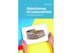 9783525703021 - Digitalisierung im Lateinunterricht - Moritz Raab Kartoniert (TB) 9783525703021 - Digitalisierung im Lateinunterricht - Moritz Raab Kartoniert (TB)
