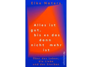 9783550202407 - Alles ist gut bis es das dann nicht mehr ist - Elke Naters Gebunden