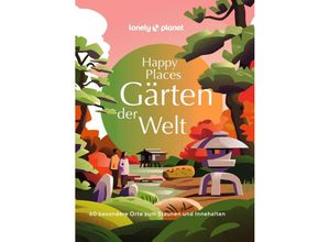 9783575011169 - LONELY PLANET Bildband Happy Places Gärten der Welt Gebunden