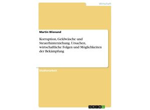 9783638642316 - Korruption Geldwäsche und Steuerhinterziehung Ursachen wirtschaftliche Folgen und Möglichkeiten der Bekämpfung - Martin Wienand Kartoniert (TB)