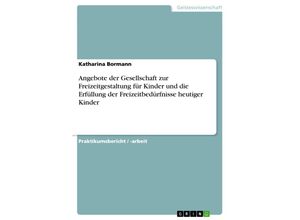 9783638660808 - Angebote der Gesellschaft zur Freizeitgestaltung für Kinder und die Erfüllung der Freizeitbedürfnisse heutiger Kinder - Katharina Bormann Kartoniert (TB)