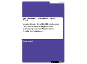 9783638668415 - Impulse für das Berufsbild Physiotherapie - Wiederbelebung bewegungs- und hydrotherapeutischer Ansätze in der Epoche der - Uwe Schwender Simone Arnold Claudia Müller Kartoniert (TB)