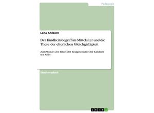 9783638680103 - Der Kindheitsbegriff im Mittelalter und die These der elterlichen Gleichgültigkeit - Lena Ahlborn Kartoniert (TB)