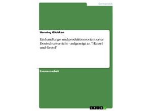 9783638694056 - Ein handlungs- und produktionsorientierter Deutschunterricht - aufgezeigt an Hänsel und Gretel - Henning Gädeken Kartoniert (TB)