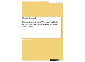 9783638747257 - Die unsichtbare Hand Vor- und Nachteile nicht-regulierter Märkte aus der Sicht von Adam Smith - Victoria Krummel Kartoniert (TB)