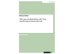 9783638781534 - Wie man ein Kind lieben soll Erste Annäherung an Janusz Korczak - Marcus Erben Kartoniert (TB)