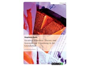 9783638790451 - Kreatives Schreiben Theorie und Konzepte zur Umsetzung in der Grundschule - Stephanie Raith Taschenbuch