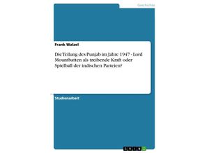 9783638806800 - Die Teilung des Punjab im Jahre 1947 - Lord Mountbatten als treibende Kraft oder Spielball der indischen Parteien? - Frank Walzel Kartoniert (TB)