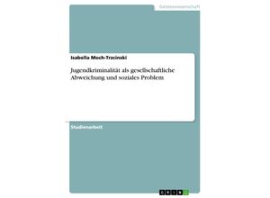 9783638816007 - Jugendkriminalität als gesellschaftliche Abweichung und soziales Problem - Isabella Moch-Trzcinski Kartoniert (TB)