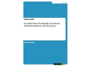 9783638902649 - Das Phänomen Druckgrafik Hochdruck- Tiefdruckverfahren und Monotypie - Isabell Kallis Kartoniert (TB)