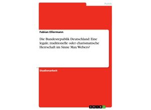 9783638928076 - Die Bundesrepublik Deutschland Eine legale traditionelle oder charismatische Herrschaft im Sinne Max Webers? - Fabian Ellermann Kartoniert (TB)