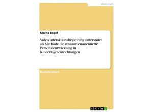 9783640891443 - Akademische Schriftenreihe Bd V170352   Video-Interaktionsbegleitung unterstützt als Methode die ressourcenorientierte Personalentwicklung in Kindertageseinrichtungen - Marita Engel Kartoniert (TB)